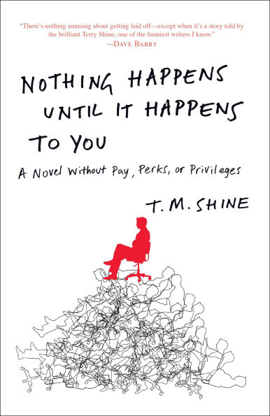 Nothing Happens Until It to You: A Novel Without Pay, Perks, or Privileges