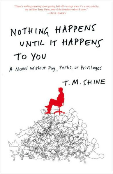 Nothing Happens Until It Happens to You: A Novel Without Pay, Perks, or Privileges