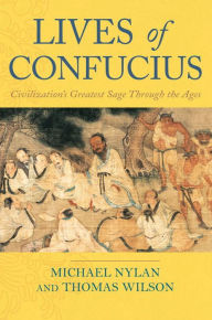 Title: Lives of Confucius: Civilization's Greatest Sage Through the Ages, Author: Michael Nylan