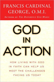 Title: God in Action: How Faith in God Can Address the Challenges of the World, Author: Francis George
