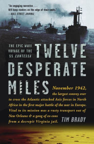 Title: Twelve Desperate Miles: The Epic World War II Voyage of the SS Contessa, Author: Tim Brady