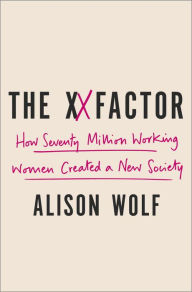 Title: The XX Factor: How the Rise of Working Women Has Created a Far Less Equal World, Author: Alison Wolf