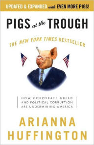 Title: Pigs at the Trough: How Corporate Greed and Political Corruption Are Undermining America, Author: Arianna Huffington