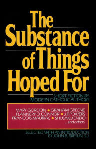 Title: The Substance of Things Hoped For: Short Fiction by Modern Catholic Authors, Author: John Breslin