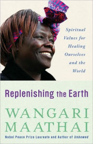 Title: Replenishing the Earth: Spiritual Values for Healing Ourselves and the World, Author: Wangari Maathai