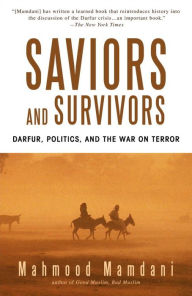 Title: Saviors and Survivors: Darfur, Politics, and the War on Terror, Author: Mahmood Mamdani