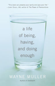 Title: A Life of Being, Having, and Doing Enough, Author: Wayne Muller