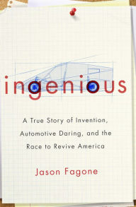Title: Ingenious: A True Story of Invention, Automotive Daring, and the Race to Revive America, Author: Jason Fagone
