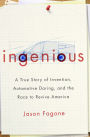 Ingenious: A True Story of Invention, Automotive Daring, and the Race to Revive America