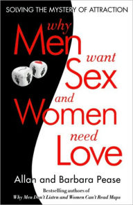 Title: Why Men Want Sex and Women Need Love: Solving the Mystery of Attraction, Author: Barbara Pease