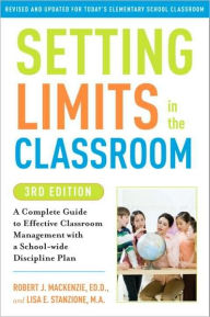 Title: Setting Limits in the Classroom: A Complete Guide to Effective Classroom Management with a School-wide Discipline Plan, Author: Robert J. Mackenzie