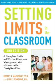 Title: Setting Limits in the Classroom, 3rd Edition: A Complete Guide to Effective Classroom Management with a School-wide Discipline Plan, Author: Robert J. Mackenzie