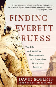 Title: Finding Everett Ruess: The Life and Unsolved Disappearance of a Legendary Wilderness Explorer, Author: David Roberts