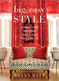 Title: Big, Easy Style: Creating Rooms You Love to Live In, Author: Bryan Batt