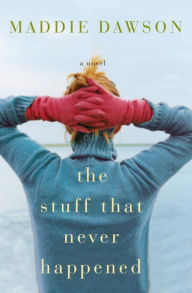 Title: The Stuff That Never Happened: A Novel, Author: Maddie Dawson