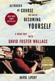 Although of Course You End Up Becoming Yourself: A Road Trip with David Foster Wallace