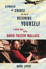 Although Of Course You End Up Becoming Yourself: A Road Trip with David Foster Wallace