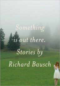 Title: Something Is Out There, Author: Richard Bausch