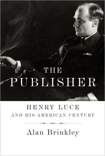 The Publisher: Henry Luce and His American Century