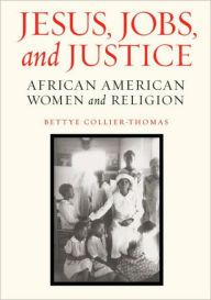 Title: Jesus, Jobs, and Justice: African American Women and Religion, Author: Bettye Collier-Thomas