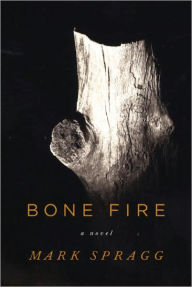 Title: Bone Fire, Author: Mark Spragg