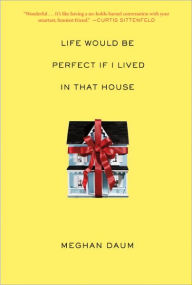 Title: Life Would Be Perfect If I Lived in That House: A Memoir, Author: Meghan Daum