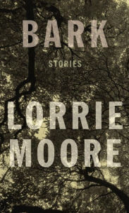 Title: Bark, Author: Lorrie Moore