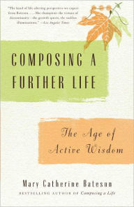 Title: Composing a Further Life: The Age of Active Wisdom, Author: Mary Catherine Bateson