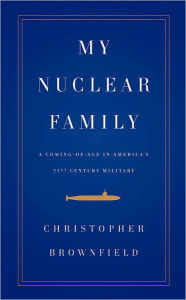 Title: My Nuclear Family: A Coming-of-Age in America's Twenty-first Century Military, Author: Christopher Brownfield
