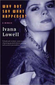 Title: Why Not Say What Happened?: A Memoir, Author: Ivana Lowell