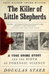 Title: The Killer of Little Shepherds: A True Crime Story and the Birth of Forensic Science, Author: Douglas Starr