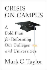 Title: Crisis on Campus: A Bold Plan for Reforming Our Colleges and Universities, Author: Mark C. Taylor