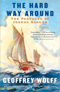 Title: The Hard Way Around: The Passages of Joshua Slocum, Author: Geoffrey Wolff