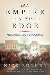 Title: An Empire on the Edge: How Britain Came to Fight America, Author: Nick Bunker