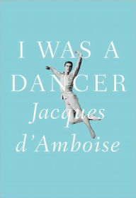 Title: I Was a Dancer: A Memoir, Author: Jacques d'Amboise