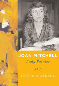Title: Joan Mitchell: Lady Painter, Author: Patricia Albers