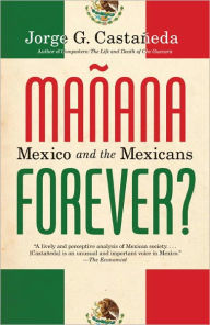 Title: Manana Forever?: Mexico and the Mexicans, Author: Jorge G. Castañeda
