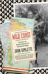 Title: Wild Coast: Travels on South America's Untamed Edge, Author: John Gimlette