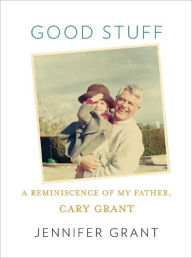 Title: Good Stuff: A Reminiscence of My Father, Cary Grant, Author: Jennifer Grant