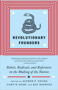 Title: Revolutionary Founders: Rebels, Radicals, and Reformers in the Making of the Nation, Author: Alfred F. Young