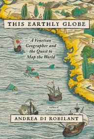 Free pdf books for downloads This Earthly Globe: A Venetian Geographer and the Quest to Map the World (English literature) by Andrea Di Robilant  9780307597076