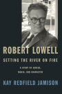 Robert Lowell, Setting the River on Fire: A Study of Genius, Mania, and Character