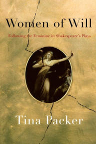 Title: Women of Will: Following the Feminine in Shakespeare's Plays, Author: Tina Packer