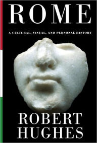 Title: Rome: A Cultural, Visual, and Personal History, Author: Robert Hughes