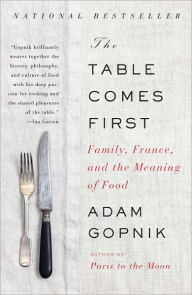 Title: The Table Comes First: Family, France, and the Meaning of Food, Author: Adam Gopnik
