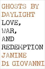 Title: Ghosts by Daylight: Love, War, and Redemption, Author: Janine di Giovanni