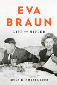 Title: Eva Braun: Life with Hitler, Author: Heike B. Gortemaker