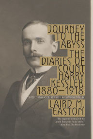 Title: Journey to the Abyss: The Diaries of Count Harry Kessler, 1880-1918, Author: Harry Kessler