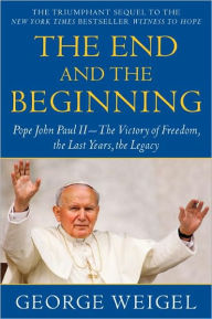 Title: The End and the Beginning: Pope John Paul II -- The Victory of Freedom, the Last Years, the Legacy, Author: George Weigel