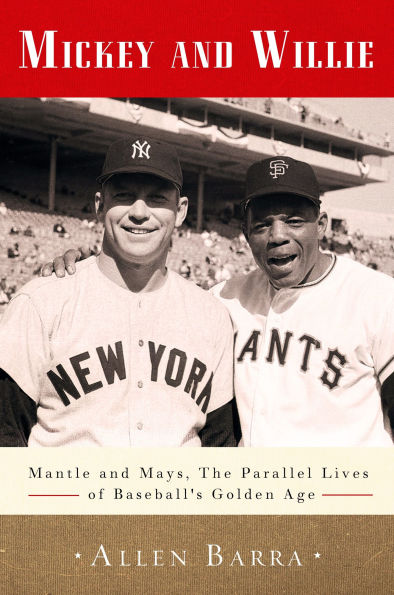 Mickey and Willie: Mantle Mays, the Parallel Lives of Baseball's Golden Age